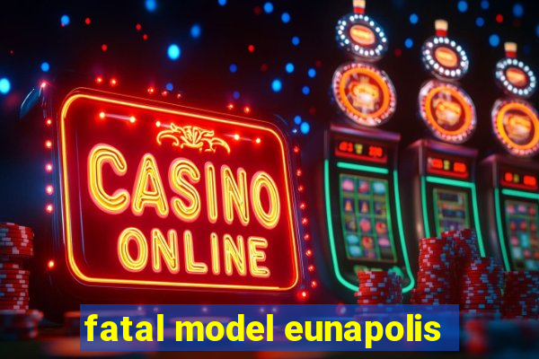 fatal model eunapolis